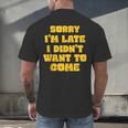 SORRY I'M LATE I DIDN'T WANT TO COME FUNNY INTROVERT PRESENT Men's Back Print T-Shirt SORRY I'M LATE I DIDN'T WANT TO COME FUNNY INTROVERT PRESENT Men's Back Print T-Shirt