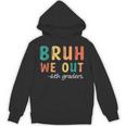 Bruh We Out 6th Graders Sixth Grade Graduation Unisex Hoodie
