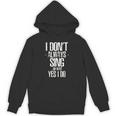 I Don't Always Sing Oh Wait Yes I Do Shirt Graduation Unisex Hoodie