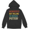 Introverted But Willing To Discuss Pottery Hobby Unisex Hoodie Introverted But Willing To Discuss Pottery Hobby Unisex Hoodie