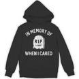 In Memory Of When I Cared Adult Humor Don't Care Unisex Hoodie In Memory Of When I Cared Adult Humor Don't Care Unisex Hoodie