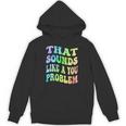 That Sounds Like A You Problem Groovy Introvert Unisex Hoodie That Sounds Like A You Problem Groovy Introvert Unisex Hoodie