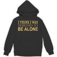 I Think I Was Ed To Be Alone Loner Introvert Thinker Unisex Hoodie I Think I Was Ed To Be Alone Loner Introvert Thinker Unisex Hoodie