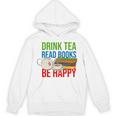 Drink Tea Read Books Be Happy Bookworm Coffee And Tea Lover Unisex Hoodie