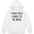FUNNY INTROVERT I WAS TOLD I HAVE TO BE HERE Unisex Hoodie FUNNY INTROVERT I WAS TOLD I HAVE TO BE HERE Unisex Hoodie