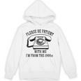 Funny Slogan Patient I'm From The 1900s Unisex Hoodie Funny Slogan Patient I'm From The 1900s Unisex Hoodie