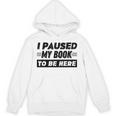 I Paused My Book To Be Here Unisex Hoodie I Paused My Book To Be Here Unisex Hoodie