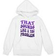 That Sounds Like A You Problem Groovy Introvert Raglan Baseball Tee Unisex Hoodie