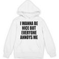 I Wanna Be Nice But Everyone Annoys Me Introvert Unisex Hoodie I Wanna Be Nice But Everyone Annoys Me Introvert Unisex Hoodie