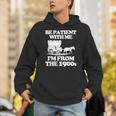 Be Patient With Me I'm From The 1900s Over The Hill Unisex Hoodie