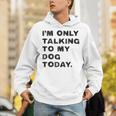 I'm Only Talking To My Dog Today Introvert Unisex Hoodie I'm Only Talking To My Dog Today Introvert Unisex Hoodie
