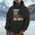 Bruh You People Are Nuts Introvert Saying Mean Unisex Hoodie