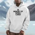 In Memory Of When I Cared Unisex Hoodie In Memory Of When I Cared Unisex Hoodie