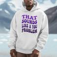 That Sounds Like A You Problem Groovy Introvert Raglan Baseball Tee Unisex Hoodie