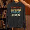 Introverted But Willing To Discuss Pottery Hobby Unisex Hoodie Introverted But Willing To Discuss Pottery Hobby Unisex Hoodie