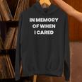 In Memory Of When I Cared Nihilist Nihilism Unisex Hoodie In Memory Of When I Cared Nihilist Nihilism Unisex Hoodie