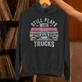 Still Plays With Trucks Nostalgia Classic Unisex Hoodie Still Plays With Trucks Nostalgia Classic Unisex Hoodie