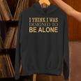 I Think I Was Ed To Be Alone Loner Introvert Thinker Unisex Hoodie I Think I Was Ed To Be Alone Loner Introvert Thinker Unisex Hoodie