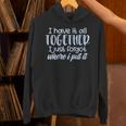 I Have It All Together Memory Loss Sarcastic Humor Unisex Hoodie