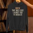 Whew That Was Close I Almost Had To Socialize Introvert Unisex Hoodie Whew That Was Close I Almost Had To Socialize Introvert Unisex Hoodie