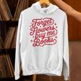 Forget Flowers Buy Me Books Unisex Hoodie Forget Flowers Buy Me Books Unisex Hoodie