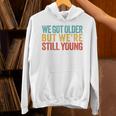 We Got Older But We’Re Still Young Nostalgia Emo Retro Unisex Hoodie We Got Older But We’Re Still Young Nostalgia Emo Retro Unisex Hoodie
