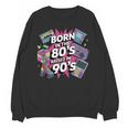 Born In The 80s Raised In The 90s Nostalgia Retro Lovers Unisex Sweatshirt