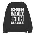 Bruh We Out 6th Graders Sixth Grade Graduation Class Of 2025 Unisex Sweatshirt