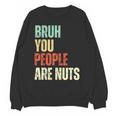 Bruh You People Are Nuts Introvert Saying Mean Unisex Sweatshirt