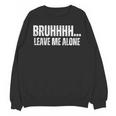 Bruhhhh Leave Me Alone Humor Introvert Sarcastic Unisex Sweatshirt Bruhhhh Leave Me Alone Humor Introvert Sarcastic Unisex Sweatshirt