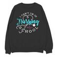 I Can't I'm In Nursing School Nurse Graduation Unisex Sweatshirt