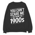 You Can't Scare Me I'm From The 1900s Humour Unisex Sweatshirt You Can't Scare Me I'm From The 1900s Humour Unisex Sweatshirt