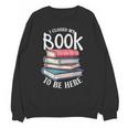 I Closed My Book To Be Here Books Lover Bookworm Unisex Sweatshirt