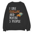 I Like Croissant And Maybe 3 People Baking Introvert Foodie Unisex Sweatshirt