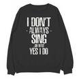 I Don't Always Sing Oh Wait Yes I Do Shirt Graduation Unisex Sweatshirt