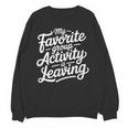 My Favorite Group Activity Is Leaving Introvert Social Unisex Sweatshirt My Favorite Group Activity Is Leaving Introvert Social Unisex Sweatshirt