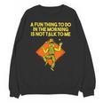 Fun Thing To Do In Morning Is Not Talk To Me Introvert Unisex Sweatshirt Fun Thing To Do In Morning Is Not Talk To Me Introvert Unisex Sweatshirt