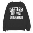 Gen X The Feral Generation Generation X Gen Xer Nostalgia Unisex Sweatshirt