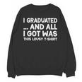I Graduated And All I Got Was This Lousy Graduation Unisex Sweatshirt