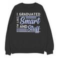 I Graduated Im Like Smart And Stuff Graduation Unisex Sweatshirt
