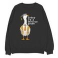 Graduation Senior Silly Goose Today Im A Serious Goose Unisex Sweatshirt