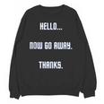 Hello Now Go Away Thanks Joke Introvert Attire Unisex Sweatshirt Hello Now Go Away Thanks Joke Introvert Attire Unisex Sweatshirt