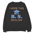 I Hope This BS Pays Off Graduation College Bachelor Degree Unisex Sweatshirt
