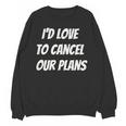 I'd Love To Cancel Our Plans Introvert Humor Art Unisex Sweatshirt