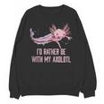 Id Rather Be With My Axolotl Salamander Introvert Unisex Sweatshirt Id Rather Be With My Axolotl Salamander Introvert Unisex Sweatshirt