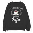 I'd Rather Stay Home And Drink Coffee Lover Introvert Shy Unisex Sweatshirt