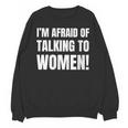 I'm Afraid Of Talking To Women Introvert Pick Up Line Unisex Sweatshirt I'm Afraid Of Talking To Women Introvert Pick Up Line Unisex Sweatshirt