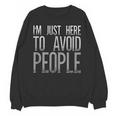 I'm Just Here To Avoid People Saying Sarcasm Introvert Unisex Sweatshirt I'm Just Here To Avoid People Saying Sarcasm Introvert Unisex Sweatshirt