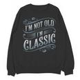 I'm Not Old I'm Classic Nostalgia Retro Vintage Birthday Unisex Sweatshirt
