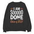 I'm Sooo Done Class Of 2027 Senior Graduation Grad Party Unisex Sweatshirt